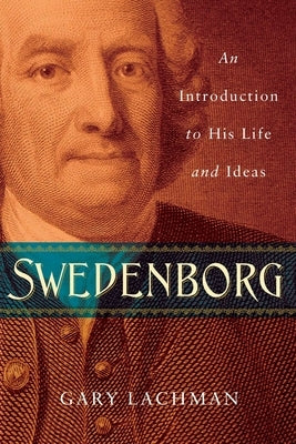 Swedenborg: An Introduction to His Life and Ideas by Lachman, Gary