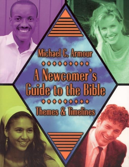 A Newcomer's Guide to the Bible: Themes and Timelines by Armour, Michael C.