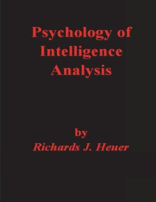 Psychology of Intelligence Analysis by Heuer, Richards J.