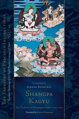 Shangpa Kagyu: The Tradition of Khyungpo Naljor, Part Two: Essential Teachings of the Eight Practice Lineages of Tibet, Volume 12 (the Treasury of Pre by Kongtrul Lodro Taye, Jamgon