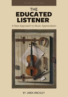 The Educated Listener: A New Approach to Music Appreciation by Hinckley, Jaren