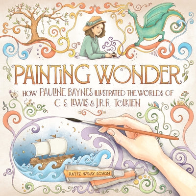 Painting Wonder: How Pauline Baynes Illustrated the Worlds of C. S. Lewis and J.R.R. Tolkien by Schon, Katie Wray