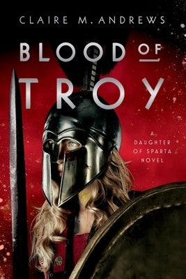 Blood of Troy by Andrews, Claire M.