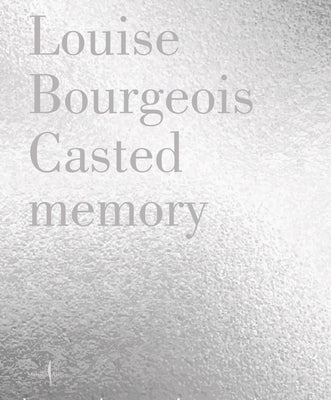 Louise Bourgeois: Casted Memory by Bourgeois, Louise