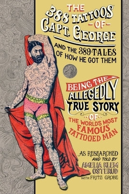 The 388 Tattoos of Captain George and the 389 Tales of How He Got Them: Being the Allegedly True Story of the World's Most Famous Tattooed Man As Rese by Osterud, Amelia Klem