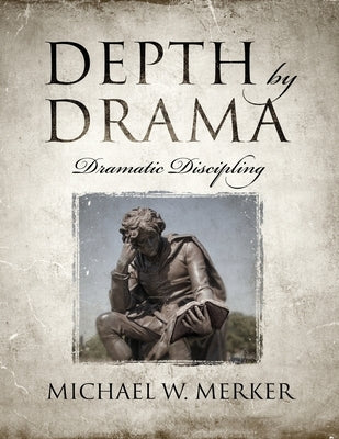 Depth by Drama: Dramatic Discipling by Merker, Michael W.