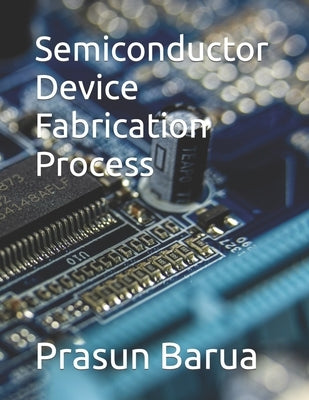 Semiconductor Device Fabrication Process by Barua, Prasun