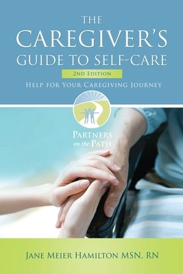 The Caregiver's Guide to Self-Care: Help For Your Caregiving Journey 2nd Edition by Hamilton, Jane Meier