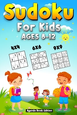 Sudoku for Kids Age 8-12: 250 Easy Sudoku Puzzles For Kids And Beginners 4x4, 6x6 and 9x9, With Solutions by Edition, Agenda Book
