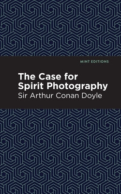 The Case for Spirit Photography by Doyle, Arthur Conan, Sir