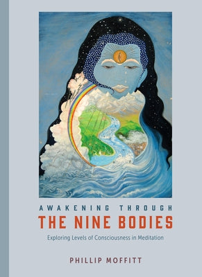Awakening Through the Nine Bodies: Exploring Levels of Consciousness in Meditation by Moffitt, Phillip