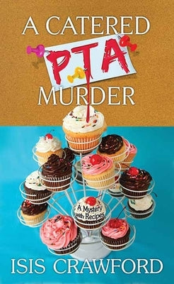 A Catered PTA Murder: A Mystery with Recipes by Crawford, Isis