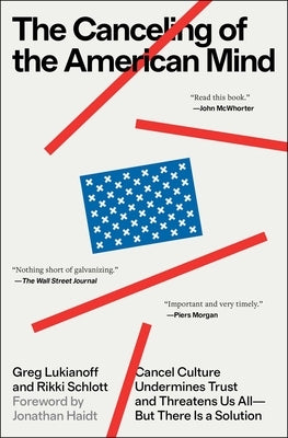 The Canceling of the American Mind: Cancel Culture Undermines Trust and Threatens Us All--But There Is a Solution by Lukianoff, Greg