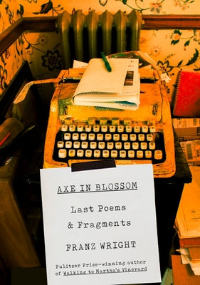 Axe in Blossom: Last Poems & Fragments by Wright, Franz