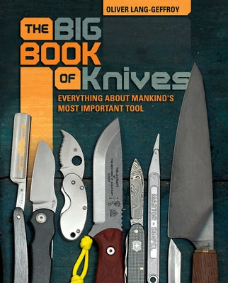 The Big Book of Knives: Everything about Mankind's Most Important Tool by Lang, Oliver