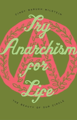 Try Anarchism for Life: The Beauty of Our Circle by Milstein, Cindy Barukh