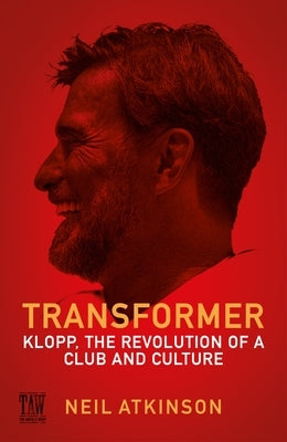 Transformer: Klopp, the Revolution of a Club and Culture by Atkinson, Neil