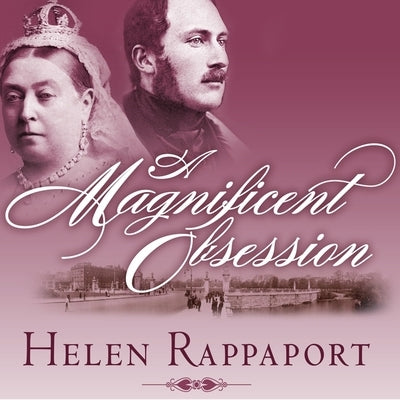 A Magnificent Obsession Lib/E: Victoria, Albert, and the Death That Changed the British Monarchy by Rappaport, Helen