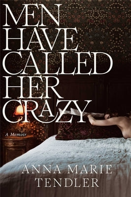 Men Have Called Her Crazy: A Memoir by Tendler, Anna Marie