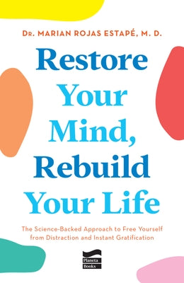 Restore Your Mind, Rebuild Your Life: The Science-Backed Approach to Free Yourself from Distraction and Instant Gratification by Rojas Estap&#195;&#169;, Marian