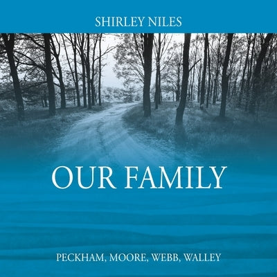 Our Family: Peckham, Moore, Webb, Walley by Niles, Shirley