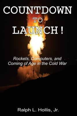 Countdown to Launch!: Rockets, Computers, and Coming of Age in the Cold War by Hollis, Ralph L.