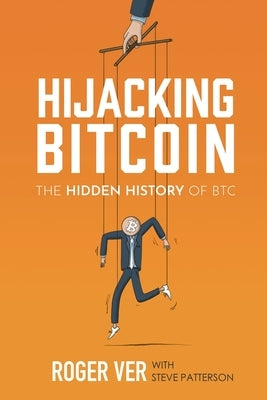 Hijacking Bitcoin: The Hidden History of BTC by Ver, Roger