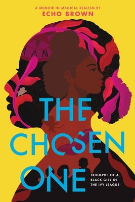 The Chosen One: Triumphs of a Black Girl in the Ivy League by Brown, Echo