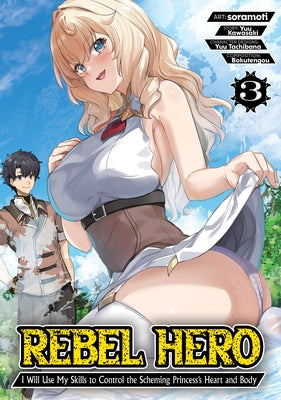 Rebel Hero: I Will Use My Skills to Control the Scheming Princess's Heart and Body (Manga) Vol. 3 by Kawasaki, Yuu