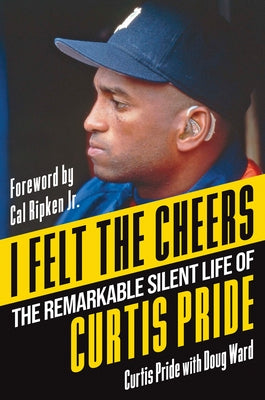 I Felt the Cheers: The Remarkable Silent Life of Curtis Pride by Pride, Curtis