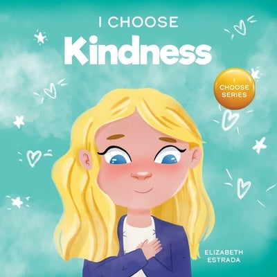 I Choose Kindness: A Colorful, Picture Book About Kindness, Compassion, and Empathy by Estrada, Elizabeth