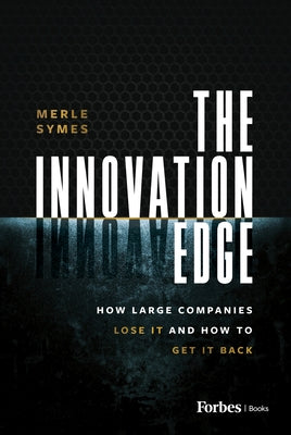 The Innovation Edge: How Large Companies Lose It and How to Get It Back by Symes, Merle