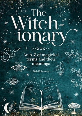 The Witch-Ionary: An A-Z of Magickal Terms and Their Meanings by Robinson, Deb