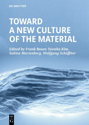 Toward a New Culture of the Material by Bauer, Frank