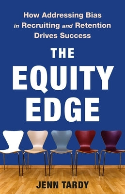 The Equity Edge: How Addressing Bias in Recruiting and Retention Drives Success by Tardy, Jenn