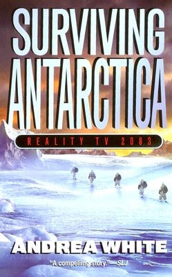 Surviving Antarctica: Reality TV 2083 by White, Andrea