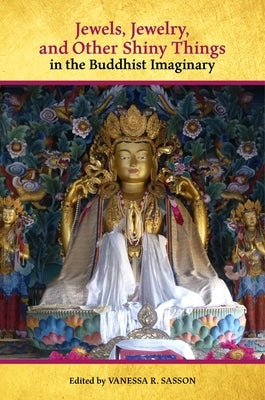 Jewels, Jewelry, and Other Shiny Things in the Buddhist Imaginary by Sasson, Vanessa R.