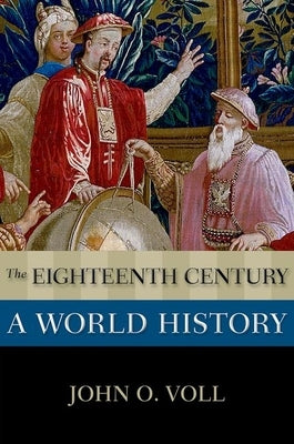 The Eighteenth Century: A World History by Voll, John O.