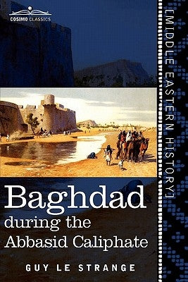 Baghdad: During the Abbasid Caliphate by Le Strange, Guy