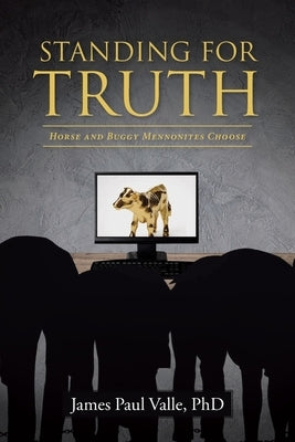 Standing For Truth: Horse and Buggy Mennonites Choose by Valle, James Paul