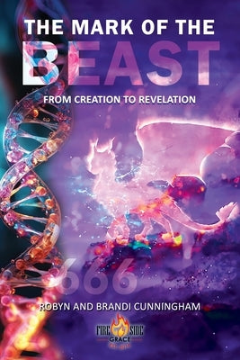 The Mark of the Beast: From Creation to Revelation by Cunningham, Robyn