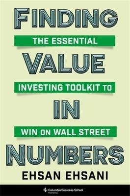 Finding Value in Numbers: The Essential Investing Toolkit to Win on Wall Street by Ehsani, Ehsan