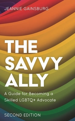 Savvy Ally: A Guide for Becoming a Skilled LGBTQ+ Advocate by Gainsburg, Jeannie