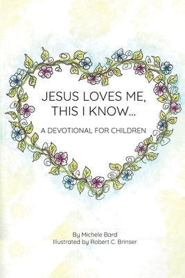 Jesus Loves Me, This I Know: A Devotional For Children by Bard, Michele