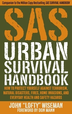 SAS Urban Survival Handbook: How to Protect Yourself Against Terrorism, Natural Disasters, Fires, Home Invasions, and Everyday Health and Safety Hazar by Wiseman, John Lofty