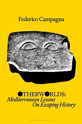 Otherworlds: Mediterranean Lessons on Escaping History by Campagna, Federico
