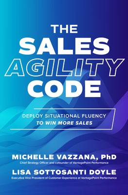 The Sales Agility Code: Deploy Situational Fluency to Win More Sales by Vazzana, Michelle