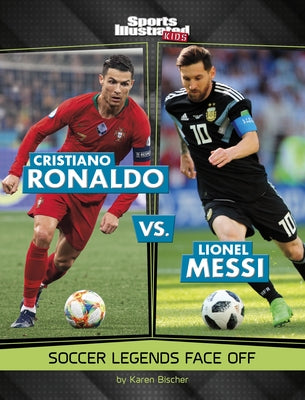 Cristiano Ronaldo vs. Lionel Messi: Soccer Legends Face Off by Bischer, Karen