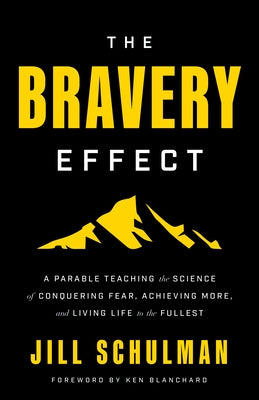 The Bravery Effect: A Parable Teaching the Science of Conquering Fear, Achieving More, and Living Life to the Fullest by Schulman, Jill