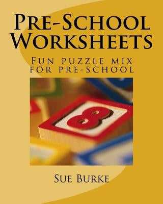 Pre-School Worksheets: Fun puzzle mix for pre-school by Burke, Sue E.